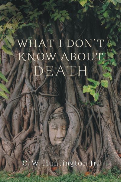 Cover for C. W. Huntington · What I Don't Know About Death: Reflections on Buddhism and Mortality (Paperback Book) (2021)