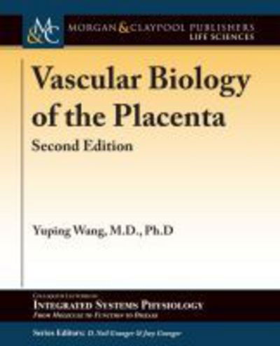 Vascular Biology of the Placenta - Colloquium Series on Integrated Systems Physiology: From Molecule to Function to Disease - Yuping Wang - Bücher - Morgan & Claypool Publishers - 9781615047505 - 23. Juni 2017