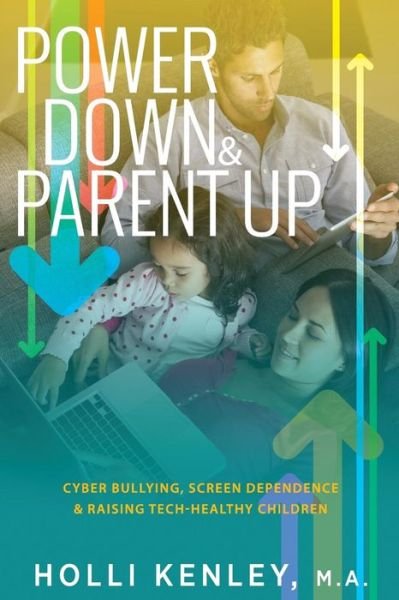 Cover for Holli Kenley · Power Down &amp; Parent Up! : Cyber Bullying, Screen Dependence &amp; Raising Tech-Healthy Children (Paperback Book) (2017)