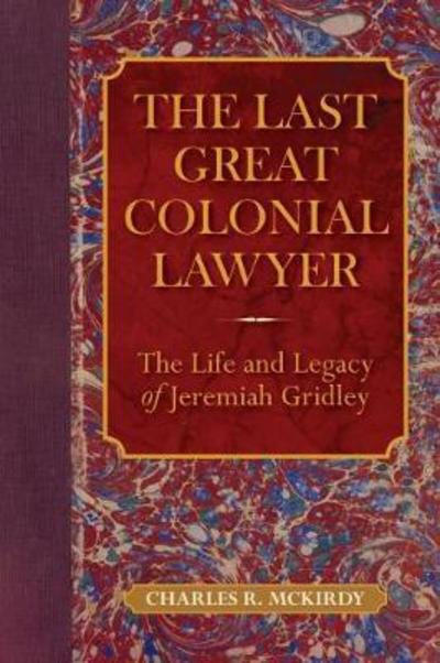 Cover for Charles R. McKirdy · The Last Great Colonial Lawyer: The Life and Legacy of Jeremiah Gridley (Taschenbuch) (2018)