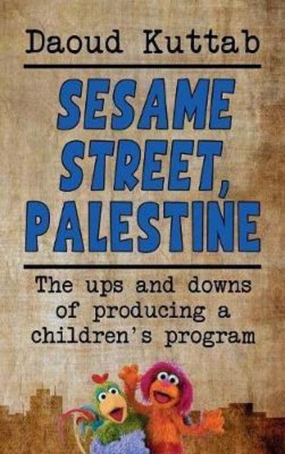 Cover for Daoud Kuttah · Sesame Street, Palestine: Taking Sesame Street to the Children of Palestine: Daoud Kuttab's Personal Story (Hardback) (Hardcover Book) (2018)