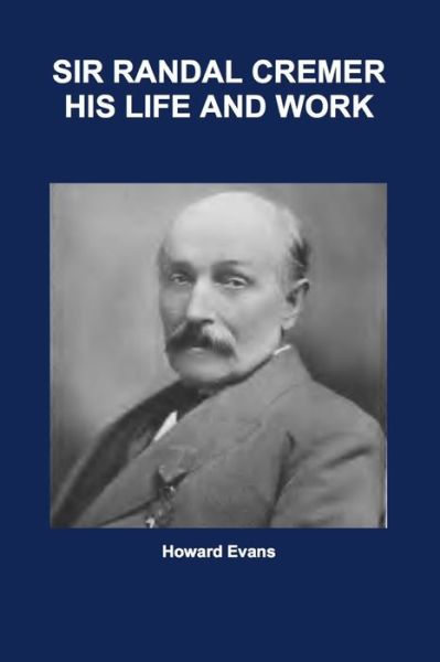 Cover for Howard Evans · Sir Randal Cremer His Life and Works (Paperback Book) (2020)