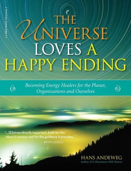 Cover for Hans Andeweg · The Universe Loves a Happy Ending: Becoming Energy Guardians and Eco-Healers for the Planet, Organizations, and Ourselves (Hardcover Book) (2016)