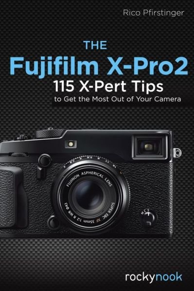 Cover for Rico Pfirstinger · The Fujifilm X-Pro2: 115 X-Pert Tips to Get the Most Out of Your Camera (Paperback Book) (2016)