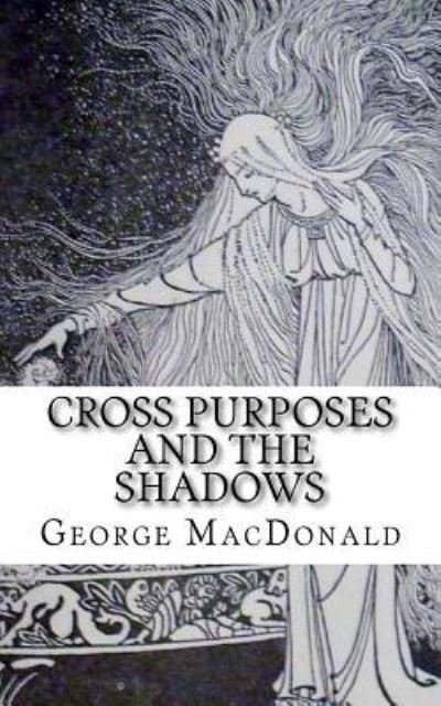 Cross Purposes and The Shadows - George MacDonald - Books - Createspace Independent Publishing Platf - 9781720437505 - May 28, 2018