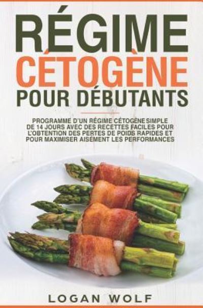 Cover for Logan Wolf · Régime Cétogène Pour Débutants (Paperback Book) (2018)