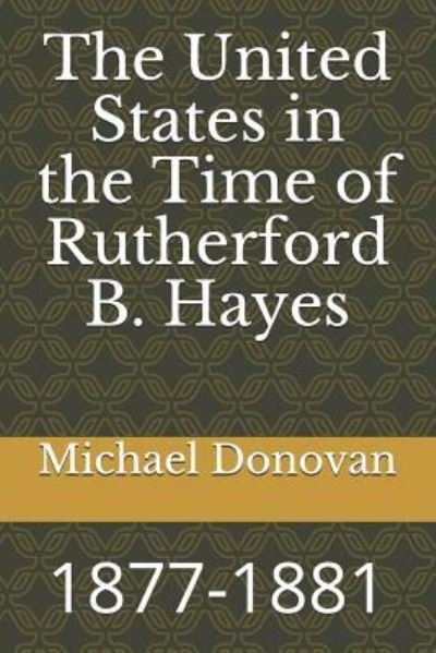The United States in the Time of Rutherford B. Hayes - Michael Edward Donovan - Books - Independently published - 9781728639505 - October 10, 2018