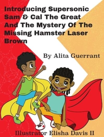 Cover for Alita Guerrant · Introducing Supersonic Sam Cal the Great and the Mystery of the Missing Hamster Mr. Laser Brown (Bog) (2021)