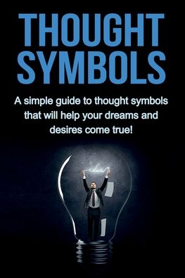 Thought Symbols: A simple guide to thought symbols that will help your dreams and desires come true! - Patrick Sverns - Books - Ingram Publishing - 9781761030505 - December 17, 2019