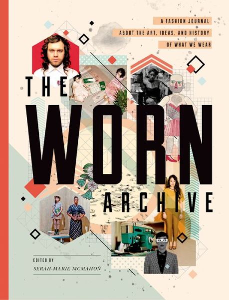 Cover for Serah-Marie McMahon · The Worn Archive: A Fashion Journal About the Art, Ideas, and History of What We Wear (Paperback Book) (2014)