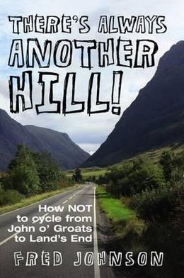 Cover for Fred Johnson · There's Always Another Hill!: How NOT to Cycle from John O Groats to Lands End (Paperback Book) (2012)