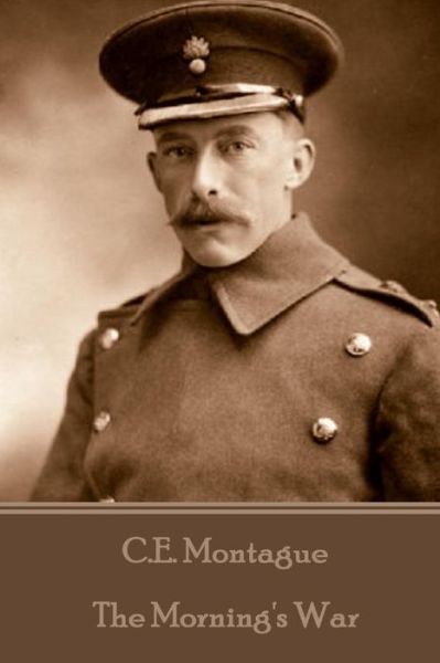 Cover for C E Montague · C.E. Montague - The Morning's War (Paperback Book) (2017)