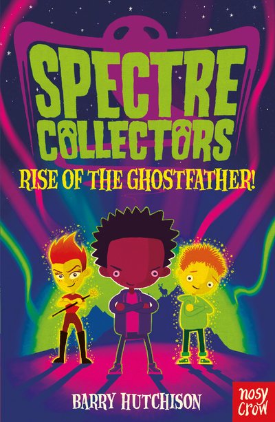Spectre Collectors: Rise of the Ghostfather! - Spectre Collectors - Barry Hutchison - Books - Nosy Crow Ltd - 9781788000505 - September 5, 2019