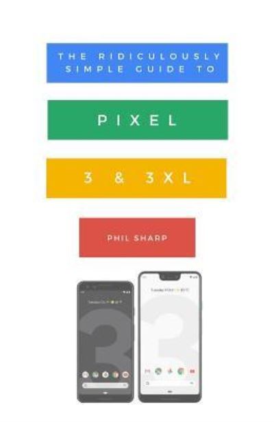 Cover for Phil Sharp · The Ridiculously Simple Guide to Pixel 3 and 3 XL (Paperback Book) (2018)