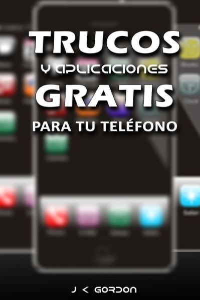 Cover for J K Gordon · Trucos y Aplicaciones Gratis Para Tu Telefono (Paperback Book) (2020)