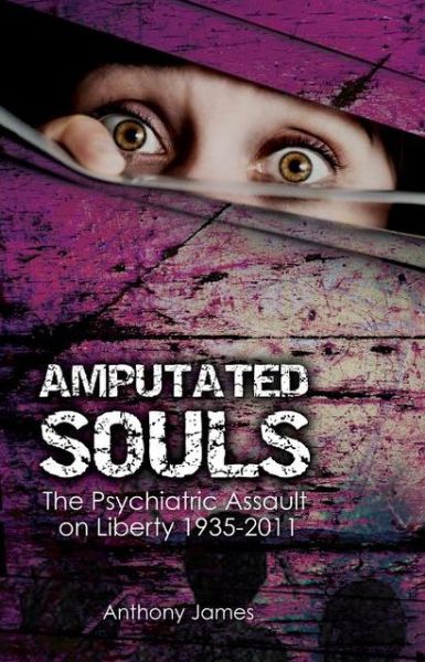 Cover for Anthony James · Amputated Souls: The Psychiatric Assault on Liberty 1935-2011 (Paperback Book) (2013)