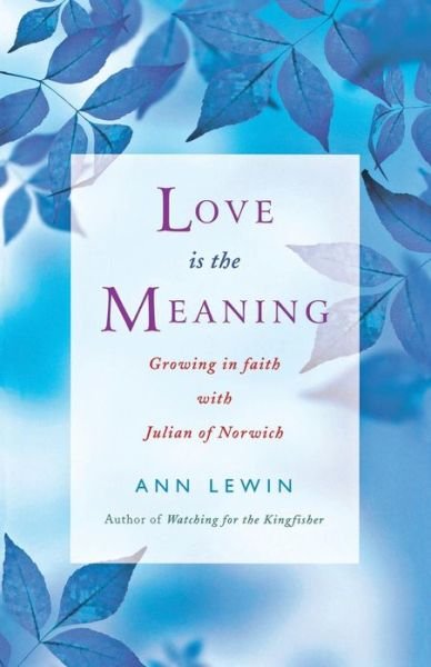 Love is the Meaning: Growing in Faith with Julian of Norwich - Ann Lewin - Books - Canterbury Press Norwich - 9781848250505 - October 29, 2010
