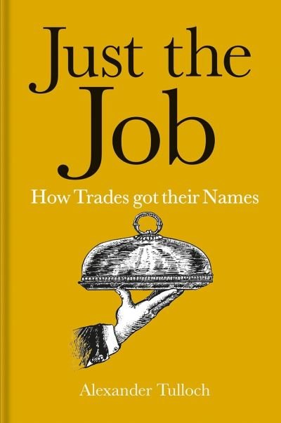 Cover for Alexander Tulloch · Just the Job: How Trades got their Names (Hardcover Book) (2020)