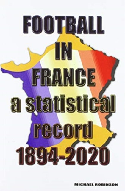 Football in France 1894-2020 - Michael Robinson - Bücher - Soccer Books Ltd - 9781862234505 - 30. Oktober 2020