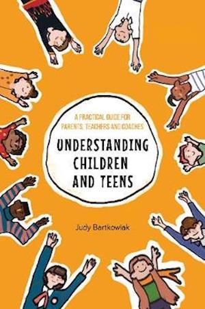 Cover for Judy Bartkowiak · Understanding Children and Teens: A Practical Guide for Parents, Teachers and Coaches (Paperback Book) (2020)