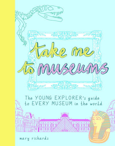 Cover for Mary Richards · Take Me To Museums: The Young Explorer's Guide to Every Museum in the World - Take Me To (Taschenbuch) (2019)