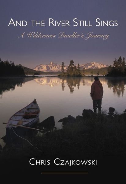 Cover for Chris Czajkowski · And the River Still Sings: A Wilderness Dweller's Journey (Paperback Book) (2014)