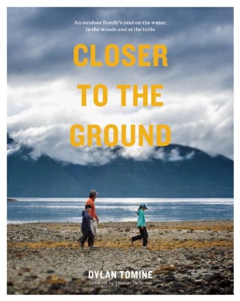 Cover for Dylan Tomine · Closer to the Ground: An Outdoor Family's Year on the Water, In the Woods and at the Table (Paperback Book) (2015)