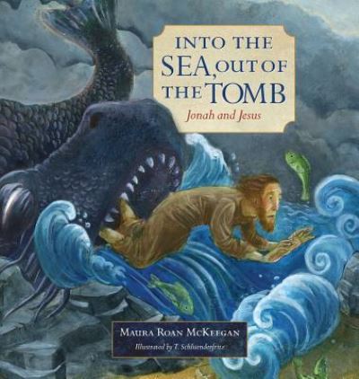 Cover for Maura Roan McKeegan · Into the Sea, Out of the Tomb: Jonah and Jesus (Hardcover Book) (2016)