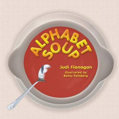 Cover for Judi Flanagan · Alphabet Soup: an Abc Book Featuring Whimsical Illustrations and Catchy Rhymes About Unconventional Animal Characters. (Paperback Book) (2015)