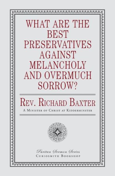 What Are the Best Preservatives Against Melancholy and Overmuch Sorrow? - Richard Baxter - Kirjat - Curiosmith - 9781946145505 - maanantai 29. lokakuuta 2018