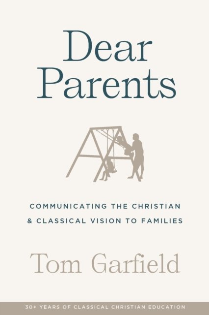 Dear Parents: Communicating the Christian & Classical Vision to Families - Tom Garfield - Books - Canon Press - 9781952410505 - May 1, 2020