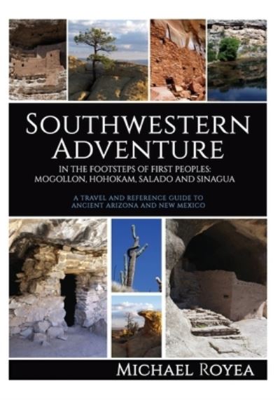 Southwestern Adventure: In the Footsteps of First Peoples: Mogollon, Hohokam, Salado and Sinagua (A travel and reference guide) - Michael Royea - Livros - Touchpoint Press - 9781952816505 - 19 de abril de 2021