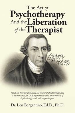 Art of Psychotherapy and the Liberation of the Therapist - Len Bergantino Ed D Ph D - Kirjat - BookPatch LLC, The - 9781955691505 - keskiviikko 7. heinäkuuta 2021