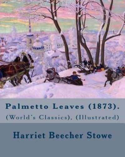 Cover for Professor Harriet Beecher Stowe · Palmetto Leaves (1873). By (Taschenbuch) (2017)