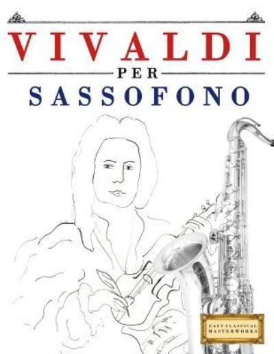 Vivaldi Per Sassofono - Easy Classical Masterworks - Livros - Createspace Independent Publishing Platf - 9781983928505 - 24 de janeiro de 2018