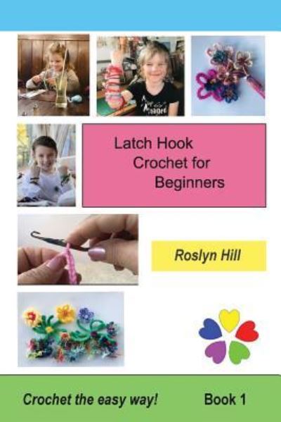 Cover for Roslyn Hill · Latch Hook Crochet for Beginners: Crochet the Easy Way - Latch Hook Crochet (Paperback Book) (2019)