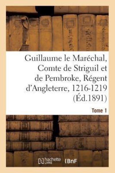 Cover for Paul Meyer · Guillaume Le Marechal, Comte de Striguil Et de Pembroke, Regent d'Angleterre, 1216-1219 (Paperback Book) (2017)