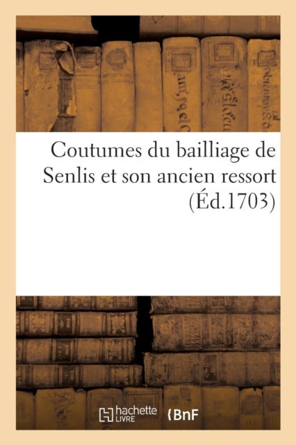 Cover for Laurent Bouchel · Coutumes Du Bailliage de Senlis Et Son Ancien Ressort, Comprenant Senlis, Beauvais, Compiegne (Paperback Book) (2018)