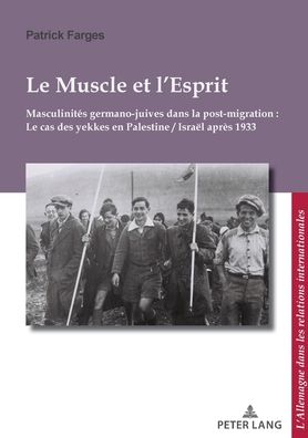 Cover for Patrick Farges · Le Muscle Et l'Esprit: Masculinites Germano-Juives Dans La Post-Migration: Le Cas Des Yekkes En Palestine / Israel Apres 1933 - L'Allemagne Dans Les Relations Internationales / Deutschland (Paperback Book) (2020)