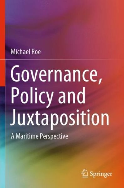 Cover for Michael Roe · Governance, Policy and Juxtaposition: A Maritime Perspective (Paperback Book) [1st ed. 2020 edition] (2020)