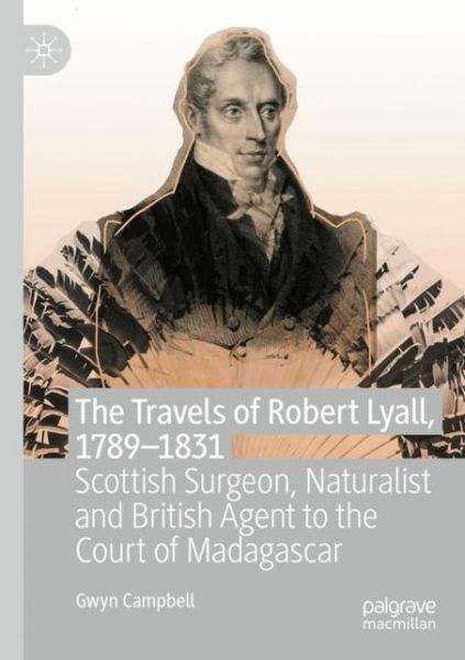 Cover for Gwyn Campbell · The Travels of Robert Lyall, 1789–1831: Scottish Surgeon, Naturalist and British Agent to the Court of Madagascar (Pocketbok) [1st ed. 2020 edition] (2022)