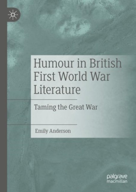 Cover for Emily Anderson · Humour in British First World War Literature: Taming the Great War (Hardcover Book) [1st ed. 2023 edition] (2023)
