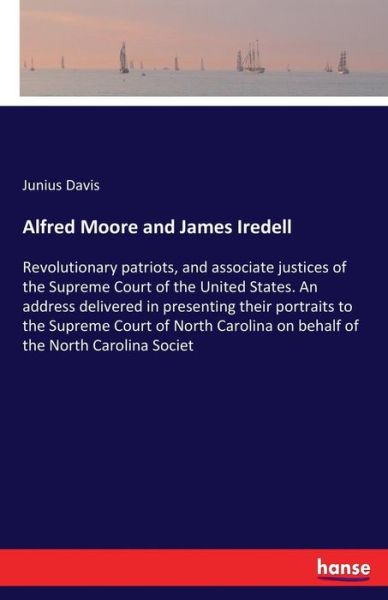 Cover for Junius Davis · Alfred Moore and James Iredell: Revolutionary patriots, and associate justices of the Supreme Court of the United States. An address delivered in presenting their portraits to the Supreme Court of North Carolina on behalf of the North Carolina Societ (Paperback Book) (2017)
