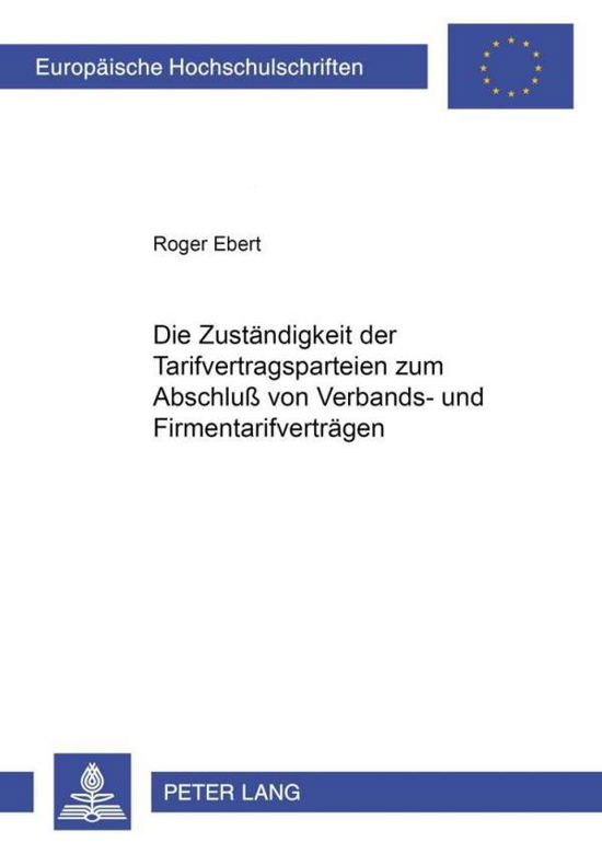 Cover for Roger Ebert · Die Zustaendigkeit Der Tarifvertragsparteien Zum Abschluß Von Verbands- Und Firmentarifvertraegen - Europaeische Hochschulschriften Recht (Paperback Book) [German edition] (2003)