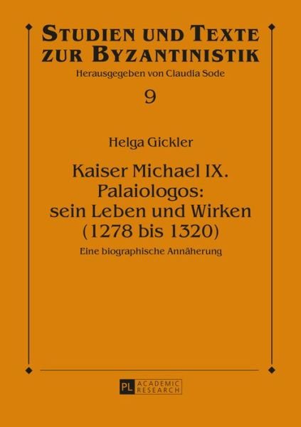 Cover for Helga Gickler · Kaiser Michael IX. Palaiologos: Sein Leben Und Wirken (1278 Bis 1320): Eine Biographische Annaeherung - Studien Und Texte Zur Byzantinistik (Gebundenes Buch) (2015)