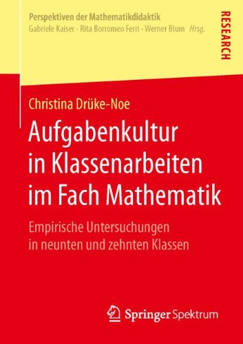 Aufgabenkultur in Klassenarbeiten Im Fach Mathematik: Empirische Untersuchungen in Neunten Und Zehnten Klassen - Perspektiven Der Mathematikdidaktik - Christina Druke-Noe - Książki - Springer Spektrum - 9783658053505 - 2 kwietnia 2014