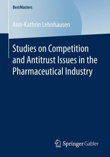 Cover for Ann-Kathrin Lehnhausen · Studies on Competition and Antitrust Issues in the Pharmaceutical Industry - BestMasters (Taschenbuch) [2017 edition] (2016)