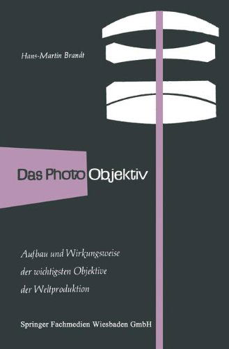 Hans-Martin Brandt · Das Photo-Objektiv: Aufbau Und Wirkungsweise Der Wichtigsten Markenobjektive Der Weltproduktion (Paperback Book) [Softcover Reprint of the Original 1st 1956 edition] (1956)