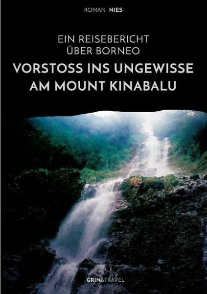 Cover for Roman Nies · Vorstoss ins Ungewisse am Mount Kinabalu. Ein Reisebericht uber Borneo (Pocketbok) (2018)