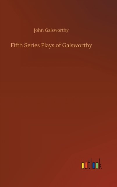 Cover for John Galsworthy · Fifth Series Plays of Galsworthy (Hardcover Book) (2020)